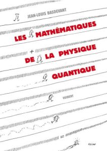 Les mathématiques de la physique quantique - Basdevant Jean-Louis