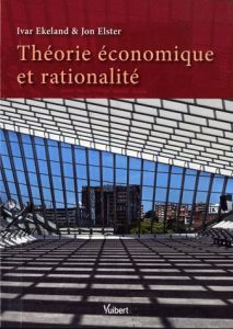 Théorie économique et rationalité - Ekeland Ivar - Elster Jon