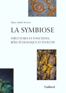 La symbiose. Structures et fonctions, rôle écologique et évolutif - Selosse Marc-André
