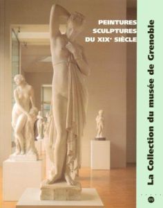 PEINTURES ET SCULPTURES DU XIXE SIECLE - LA COLLECTION DU MUSEE DE GRENOBLE - CHEVILLOT CATHERINE