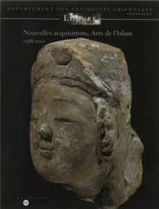 Nouvelles acquisitions, Arts de l'Islam 1988-2001 - Makariou Sophie - Loyrette Henri - Bernus-Taylor M