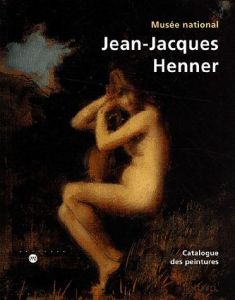 Musée national Jean-Jacques Henner : catalogue des peintures. 2e édition revue et augmentée - Lannoy Isabelle de - Rapetti Rodolphe