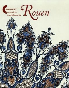 Comment reconnaître une faïence de Rouen - Germain-Donnat Christine