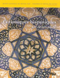 Céramiques hispaniques. XIIème-XVIIIème siècles - Dectot Xavier - Delahaye Elisabeth