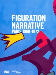 La figuration narrative. Paris 1960-1972 - Ameline Jean-Paul - Ajac Bénédicte