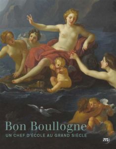 Bon Boullogne 1649-1717 : Un chef d'école au Grand Siècle - Bovet Henri, Collectif