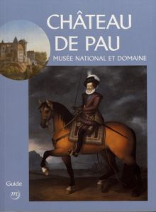 Château de Pau. Musée national et domaine - Mironneau Paul - Pébay-Clottes Isabelle - Menges-M