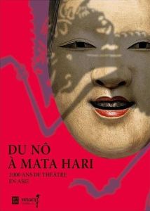 Du Nô à Mata Hari. 2000 ans de théâtre en Asie - Samuel Aurélie - Carrière Jean-Claude - Makariou S