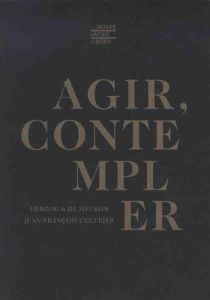 Agir, contempler - Pijollet Elia, Collectif , Herzog Jacques, Meuron