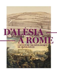 D'Alésia à Rome. L'aventure archéologique de Napoléon III (1861-1870) - Roger Daniel - Jouys Barbelin Corinne - Yelles Ani