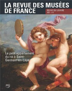 La revue des musées de France. Revue du Louvre N° 3/2021 : Le petit appartement du roi à Saint-Germa - Briend Christian