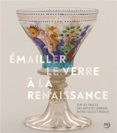 Emailler le verre à la Renaissance - Gerbier Aurélie - Barbé François - Biron Isabelle