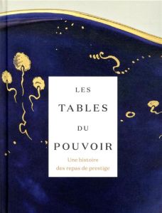 Les tables du pouvoir. Une histoire des repas de prestige - Gourarier Zeev - Bimbenet-Privat Michèle - Germain