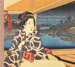 Hiroshige et l'éventail. Voyage dans le Japon du XIXe siècle - Marquet Christophe - Lintz Yannick