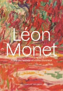Léon Monet. Frère de l'artiste et collectionneur - Lefebvre Géraldine - Dercon Chris