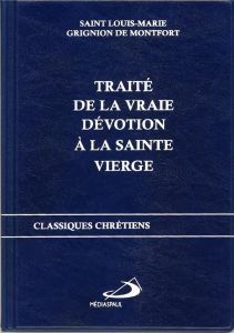 TRAITE DE LA VRAIE DEVOTION A LA SAINTE VIERGE - Grignion de Montfort Louis-Marie