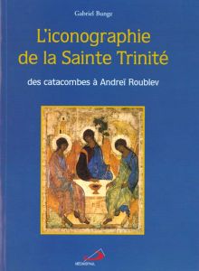 L'iconographie de la Sainte Trinité. Des catacombes à Andreï Roublev - Bunge Gabriel