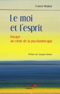 Le moi et l'esprit. Voyage au coeur de la psychothérapie - Mouhot Francis - Arènes Jacques