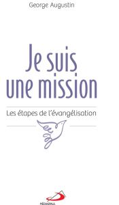 Je suis une mission. Les étapes de l'évangélisation - Augustin George - Charpentier de Beauvillé Philipp
