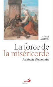 La force de la miséricorde. Plénitude d'humanité - Augustin George - Charpentier de Beauvillé Philipp