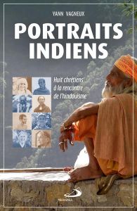 Portraits indiens. Huits chrétiens à la rencontre de l'hindouisme - Vagneux Yann