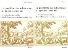 Le problème des subsistances à l'époque de Louis XIV. Tome 1, La production des céréales dans la Fra - Meuvret Jean