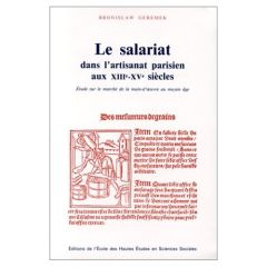 Le salariat dans l'artisanat parisien aux XIIIe-XVe siècles. Etudes sur le marché de la main-d'oeuvr - Geremek Bronislaw