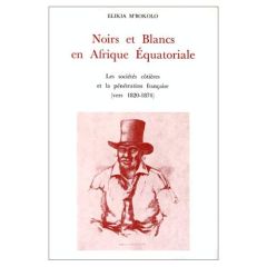Noirs et Blancs en Afrique équatoriale. Les sociétés côtières et la pénétration française vers 1820- - M'Bokolo Elikia