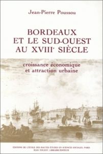 Bordeaux et le Sud-Ouest au 18e siècle : croissance économique et attraction urbaine - Poussou Jean-Pierre