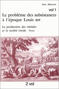 Le problème des subsistances à l'époque de Louis XIV. La production des céréales et la société rural - Meuvret Jean