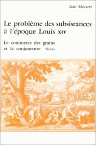 Le problème des substances à l'époque Louis XIV : Le commerce des grains et la conjoncture - Meuvret Jean
