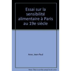 Essai sur la sensibilité alimentaire à Paris au 19e siècle - Aron Jean-Paul
