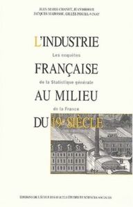 L'industrie française au milieu du 19ème siècle.. Les enquêtes de la statistique générale de la Fra - Chanut Jean-Marie - Heffer Jean - Mairesse Jacques