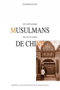 Musulmans de Chine. Une anthropologie des Hui du Henan - Allès Elisabeth