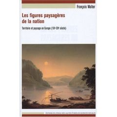 Les figures paysagères de la nation. Territoire et paysage en Europe (16e-20e siècle) - Walter François