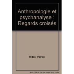 Anthropologie et psychanalyse. Regards croisés - Bidou Patrice - Galinier Jacques - Juillerat Berna