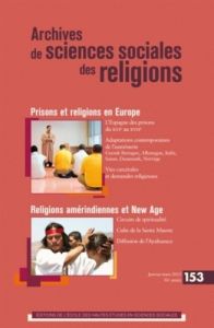 Archives de sciences sociales des religions N° 153, Janvier-Mars 2011 : Prisons et religions en Euro - Fabre Pierre-Antoine