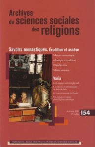 Archives de sciences sociales des religions N° 154, Avril-juin 2011 : Savoirs monastiques. Erudition - Fabre Pierre-Antoine - Lassave Pierre - Luca Natha