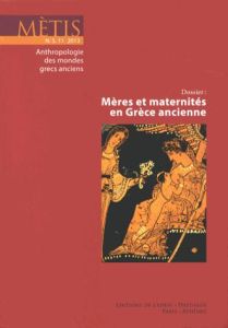 Mètis N° 11/2013 : Mères et maternités en Grèce ancienne - Bonnard Jean-Baptiste - Gherchanoc Florence