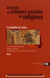 Archives de sciences sociales des religions N° 178, juillet-septembre 2017 : Le prophète de l'islam - Amri Nelly - Chih Rachida - Gril Denis