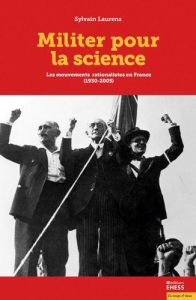 Militer pour la science. Les mouvements rationalistes en France (1930-2005) - Laurens Sylvain