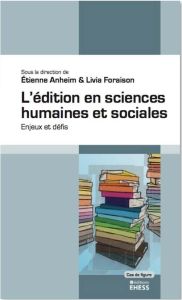 L’édition en sciences humaines et sociales. Enjeux et défis - Anheim E´tienne - Foraison Livia