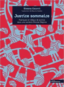 Justice sommaire. Pratiques et idéaux de justice dans une société d'Ancien Régime - Cerutti Simona