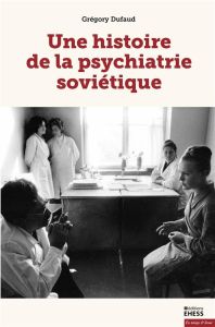 Une histoire de la psychiatrie soviétique - Dufaud Grégory
