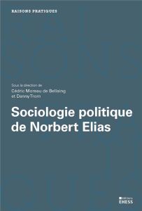 Sociologie politique de Norbert Elias - Moreau de Bellaing Cédric - Trom Danny