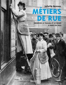 Métiers de rue. Observer le travail et le genre à Paris en 1900 - Rennes Juliette