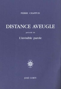 Distance aveugle précédé de L'invisible parole - Chappuis Pierre