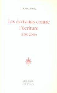 Les écrivains contre l'écriture (1900-2000) - Nunez Laurent