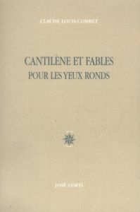 Cantilènes et fables pour les yeux ronds - Louis-Combet Claude