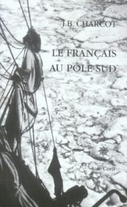 Le français au Pôle sud - Charcot Jean-Baptiste - Escude Pierre
